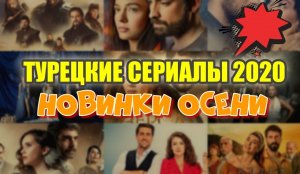 Новые турецкие сериалы: Осень 2020 года (Пополняемый список)