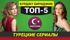 ТОП-5. Лучшие турецкие сериалы с Бурджу Бириджик